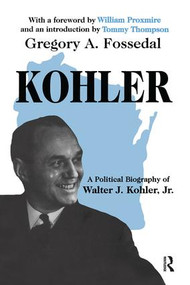 Kohler (A Political Biography of Walter J.Kohler, Jr.) by Gregory Fossedal, 9781138511453