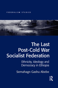 The Last Post-Cold War Socialist Federation (Ethnicity, Ideology and Democracy in Ethiopia) by Semahagn Gashu Abebe, 9780367600150