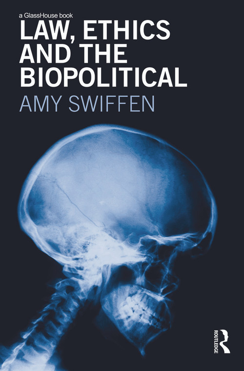 Law, Ethics and the Biopolitical by Amy Swiffen, 9780415628709