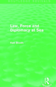 Law, Force and Diplomacy at Sea (Routledge Revivals) by Ken Booth, 9781138781825