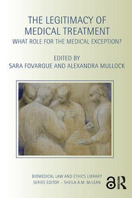 The Legitimacy of Medical Treatment (What Role for the Medical Exception?) by Sara Fovargue, Alexandra Mullock, 9781138098176