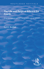 The Life and Reign of Edward the Fourth (Vol 2) (King of England and of France and Lord of Ireland) by Cora L. Scofield, 9780367177959