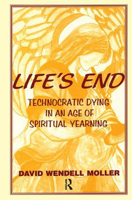 Life's End (Technocratic Dying in an Age of Spiritual Yearning) by David Wendell Moller, 9780415784580