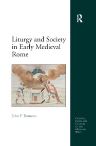 Liturgy and Society in Early Medieval Rome by John F. Romano, 9780367600822