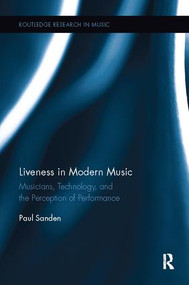 Liveness in Modern Music (Musicians, Technology, and the Perception of Performance) by Paul Sanden, 9781138107977
