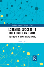 Lobbying Success in the European Union (The Role of Information and Frames) by Daniel Rasch, 9780367590376