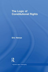 The Logic of Constitutional Rights by Eric Heinze, 9781138258389