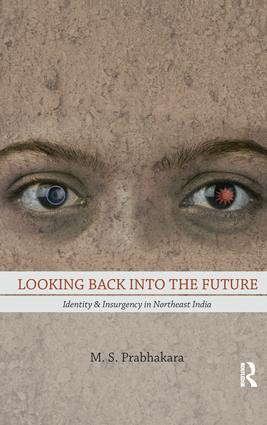 Looking Back into the Future (Identity and Insurgency in Northeast India) by M. S. Prabhakara, 9781138662445