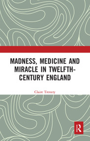 Madness, Medicine and Miracle in Twelfth-Century England by Claire Trenery, 9780367661977