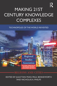 Making 21st Century Knowledge Complexes (Technopoles of the world revisited) by Julie Miao, Paul Benneworth, Nicholas A. Phelps, 9781138339668