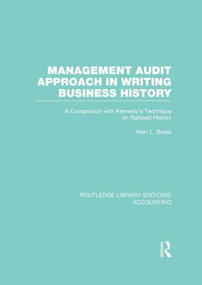 Management Audit Approach in Writing Business History (RLE Accounting) (A Comparison with Kennedy's Technique on Railroad History) by Allen Bures, 9780415854214