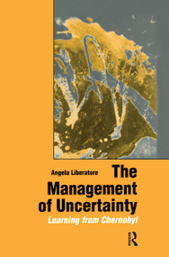 The Management of Uncertainty (Learning from Chernobyl) by Angela Liberatore, 9781138980297