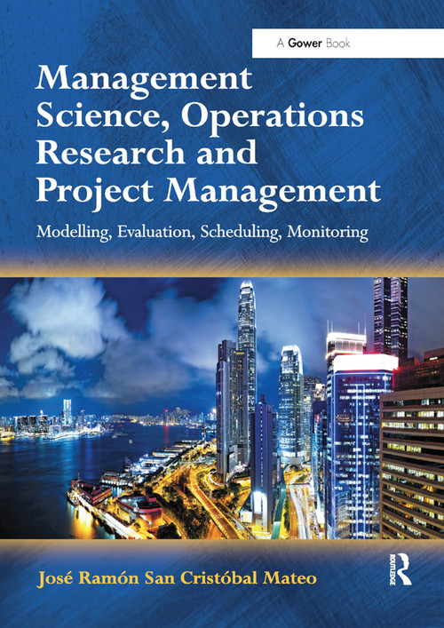 Management Science, Operations Research and Project Management (Modelling, Evaluation, Scheduling, Monitoring) by José Ramón San Cristóbal Mateo, 9780367879310