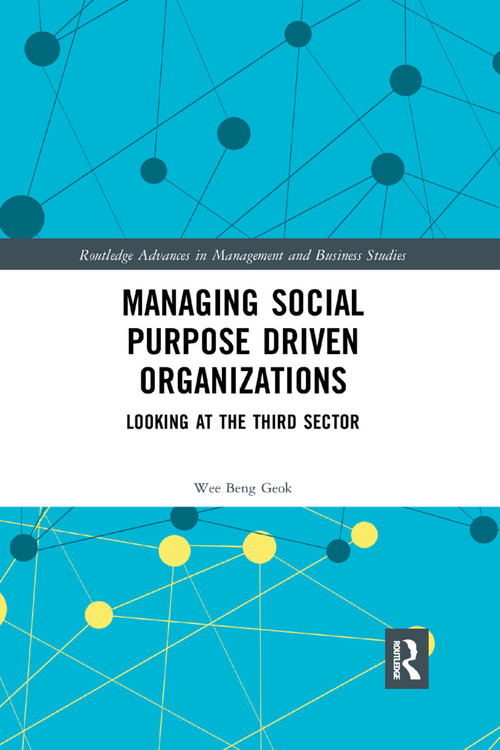 Managing Social Purpose Driven Organizations (Looking at the Third Sector) by Wee Beng Geok, 9780367350758