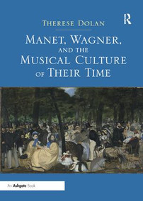 Manet, Wagner, and the Musical Culture of Their Time by Therese Dolan, 9781138548053
