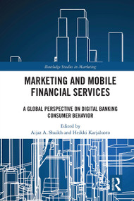 Marketing and Mobile Financial Services (A Global Perspective on Digital Banking Consumer Behaviour) by Aijaz A. Shaikh, Heikki Karjaluoto, 9780367662820