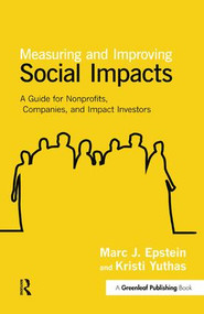 Measuring and Improving Social Impacts (A Guide for Nonprofits, Companies and Impact Investors) by Marc J. Epstein, Kristi Yuthas, 9781907643996