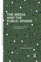 The Media and the Public Sphere (A Deliberative Model of Democracy) by Thomas Häussler, 9780367371692