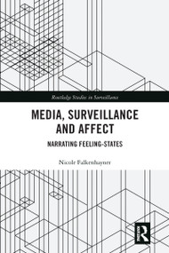 Media, Surveillance and Affect (Narrating Feeling-States) by Nicole Falkenhayner, 9780367582180