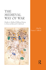 The Medieval Way of War (Studies in Medieval Military History in Honor of Bernard S. Bachrach) by Gregory I. Halfond, 9780367879297