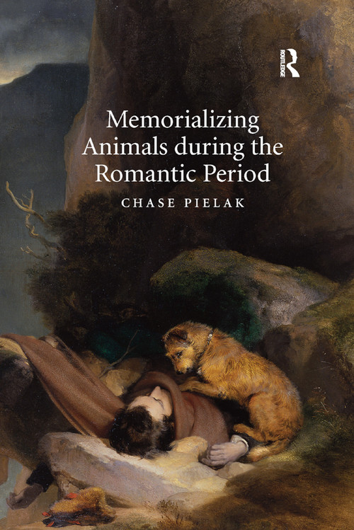 Memorializing Animals during the Romantic Period by Chase Pielak, 9780367880316