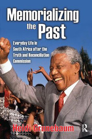 Memorializing the Past (Everyday Life in South Africa After the Truth and Reconciliation Commission) by Heidi Grunebaum, 9781138512054