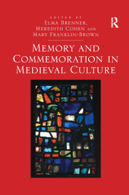 Memory and Commemoration in Medieval Culture by Elma Brenner, Meredith Cohen, Mary Franklin-Brown, 9780367601713