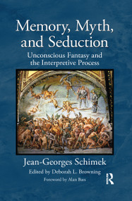 Memory, Myth, and Seduction (Unconscious Fantasy and the Interpretive Process) by Jean-Georges Schimek, Deborah L. Browning, 9780367606237