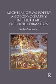 Michelangelo's Poetry and Iconography in the Heart of the Reformation by Ambra Moroncini, 9780367881429