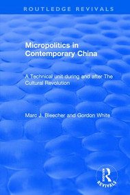 Micropolitics in Contemporary China by Marc J. Blecher, Gordon White, 9781138045149