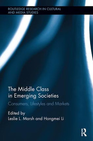 The Middle Class in Emerging Societies (Consumers, Lifestyles and Markets) by Leslie L. Marsh, Hongmei Li, 9780815386452