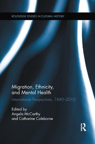 Migration, Ethnicity, and Mental Health (International Perspectives, 1840-2010) by Angela McCarthy, Catharine Coleborne, 9781138378056