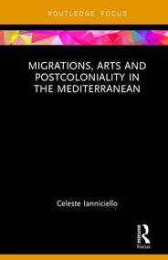 Migrations, Arts and Postcoloniality in the Mediterranean by Celeste Ianniciello, 9781138479609