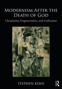 Modernism After the Death of God (Christianity, Fragmentation, and Unification) by Stephen Kern, 9781138094369