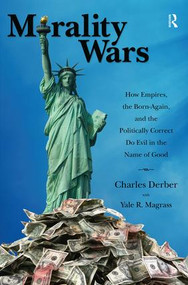 Morality Wars (How Empires, the Born Again, and the Politically Correct Do Evil in the Name of Good) by Charles Derber, Yale R. Magrass, 9781594515125