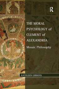 The Moral Psychology of Clement of Alexandria (Mosaic Philosophy) by Kathleen Gibbons, 9780367880521