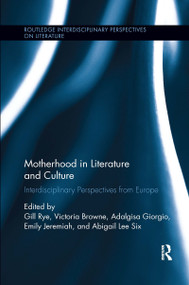 Motherhood in Literature and Culture (Interdisciplinary Perspectives from Europe) by Gill Rye, Victoria Browne, Adalgisa Giorgio, Emily Jeremiah, Abigail Lee Six, 9780367667757