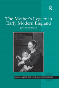 The Mother's Legacy in Early Modern England by Jennifer Heller, 9781138248793