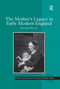 The Mother's Legacy in Early Modern England by Jennifer Heller, 9781138248793