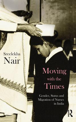 Moving with the Times (Gender, Status and Migration of Nurses in India) by Sreelekha Nair, 9781138662582