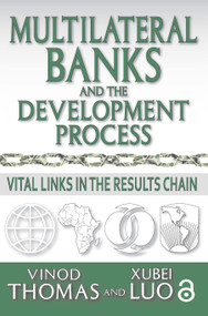 Multilateral Banks and the Development Process (Vital Links in the Results Chain) by Vinod Thomas, Xubei Luo, 9781138512399
