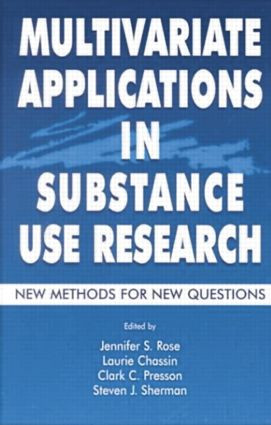 Multivariate Applications in Substance Use Research (New Methods for New Questions) by Jennifer S. Rose, Laurie Chassin, Clark C. Presson, Steven J. Sherman, 9781138012509