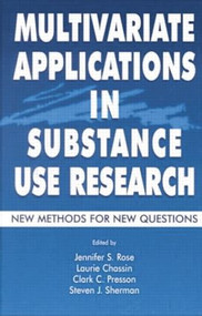Multivariate Applications in Substance Use Research (New Methods for New Questions) by Jennifer S. Rose, Laurie Chassin, Clark C. Presson, Steven J. Sherman, 9781138012509