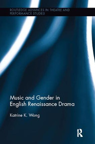 Music and Gender in English Renaissance Drama by Katrine Wong, 9781138108400