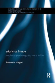 Music as Image (Analytical psychology and music in film) by Benjamin Nagari, 9780815357476
