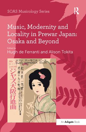 Music, Modernity and Locality in Prewar Japan: Osaka and Beyond by Alison Tokita, Hugh de Ferranti, 9781138249875