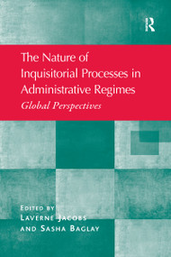 The Nature of Inquisitorial Processes in Administrative Regimes (Global Perspectives) by Laverne Jacobs, Sasha Baglay, 9780367601317