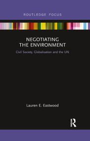 Negotiating the Environment (Civil Society, Globalisation and the UN) by Lauren E Eastwood, 9780367606602