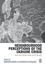Neighbourhood Perceptions of the Ukraine Crisis (From the Soviet Union into Eurasia?) by Gerhard Besier, Katarzyna Stoklosa, 9781138361300