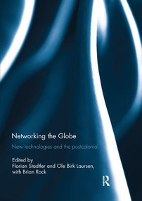 Networking the Globe (New Technologies and the Postcolonial) by Florian Stadtler, Ole Birk Laursen, 9781138305434